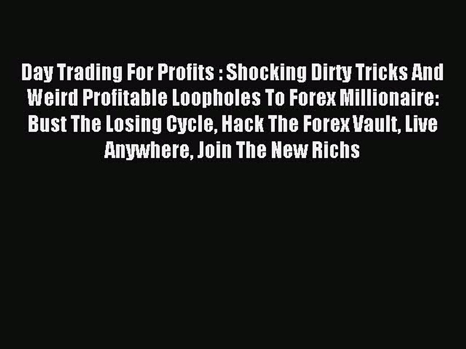 Read Day Trading For Profits : Shocking Dirty Tricks And Weird Profitable Loopholes To Forex
