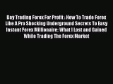 Read Day Trading Forex For Profit : How To Trade Forex Like A Pro Shocking Underground Secrets