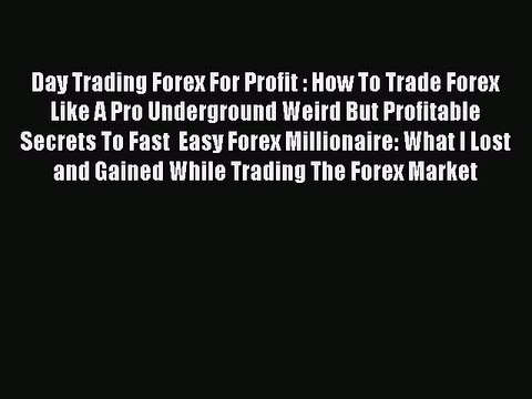 Read Day Trading Forex For Profit : How To Trade Forex Like A Pro Underground Weird But Profitable