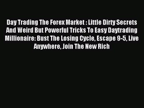 Read Day Trading The Forex Market : Little Dirty Secrets And Weird But Powerful Tricks To Easy