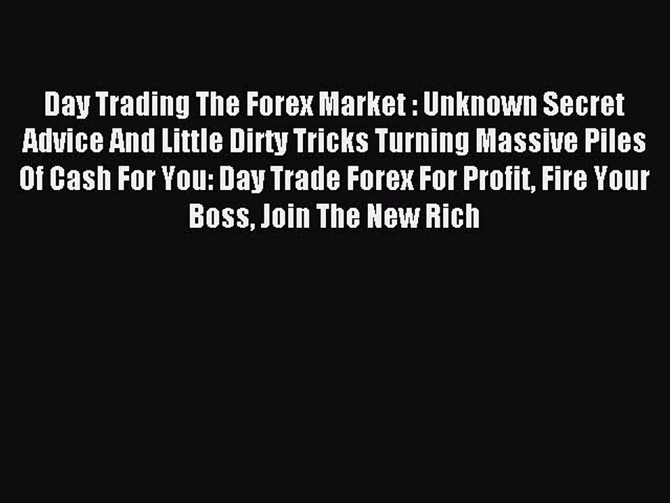Read Day Trading The Forex Market : Unknown Secret Advice And Little Dirty Tricks Turning Massive