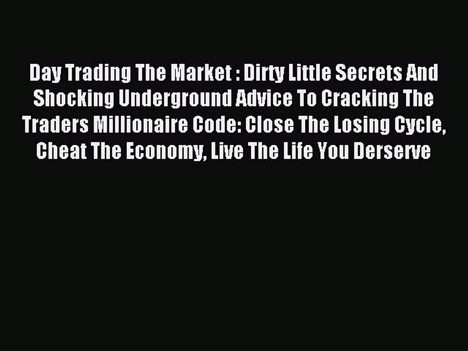 Read Day Trading The Market : Dirty Little Secrets And Shocking Underground Advice To Cracking