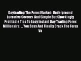 Read Daytrading The Forex Market : Underground Lucrative Secrets  And Simple But Shockingly