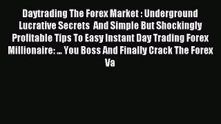 Read Daytrading The Forex Market : Underground Lucrative Secrets  And Simple But Shockingly