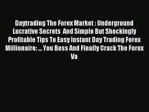 Read Daytrading The Forex Market : Underground Lucrative Secrets And Simple But Shockingly