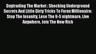 Read Daytrading The Market : Shocking Underground Secrets And Little Dirty Tricks To Forex