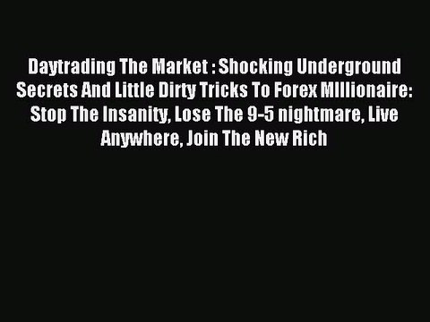 Read Daytrading The Market : Shocking Underground Secrets And Little Dirty Tricks To Forex