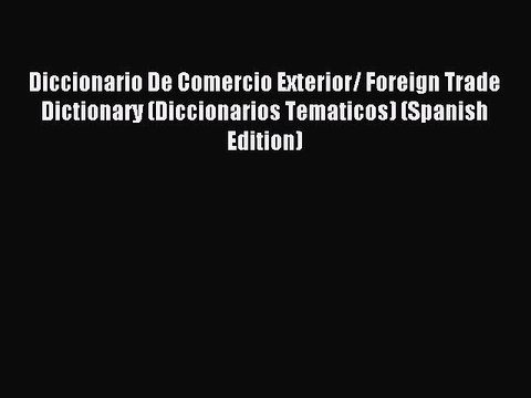 Read Diccionario De Comercio Exterior/ Foreign Trade Dictionary (Diccionarios Tematicos) (Spanish