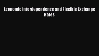 Read Economic Interdependence and Flexible Exchange Rates Ebook Online