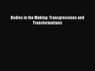 [Read PDF] Bodies in the Making: Transgressions and Transformations Free Books