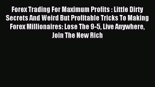 Read Forex Trading For Maximum Profits : Little Dirty Secrets And Weird But Profitable Tricks