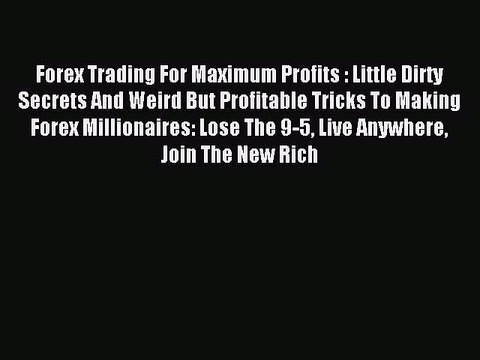 Read Forex Trading For Maximum Profits : Little Dirty Secrets And Weird But Profitable Tricks