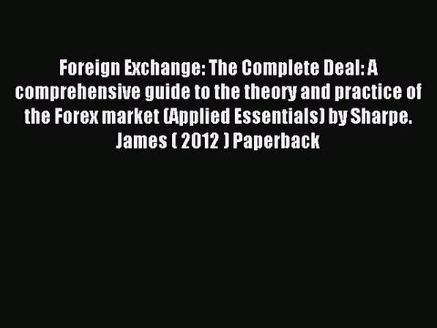 Read Foreign Exchange: The Complete Deal: A comprehensive guide to the theory and practice