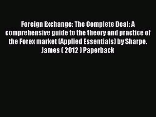 Read Foreign Exchange: The Complete Deal: A comprehensive guide to the theory and practice