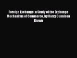 Read Foreign Exchange a Study of the Exchange Mechanism of Commerce by Harry Gunnison Brown