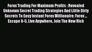 Read Forex Trading For Maximum Profits : Revealed Unknown Secret Trading Strategies And Little