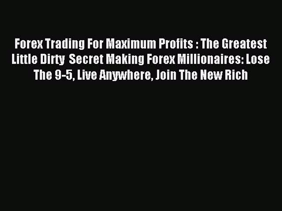 Read Forex Trading For Maximum Profits : The Greatest Little Dirty  Secret Making Forex Millionaires: