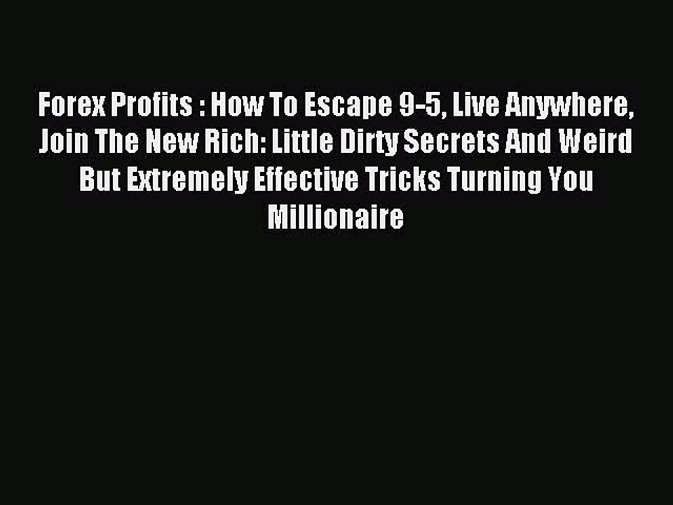 Read Forex Profits : How To Escape 9-5 Live Anywhere Join The New Rich: Little Dirty Secrets