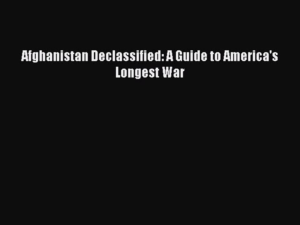 [Read PDF] Afghanistan Declassified: A Guide to America's Longest War  Full EBook