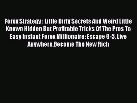 Read Forex Strategy : Little Dirty Secrets And Weird Little Known Hidden But Profitable Tricks