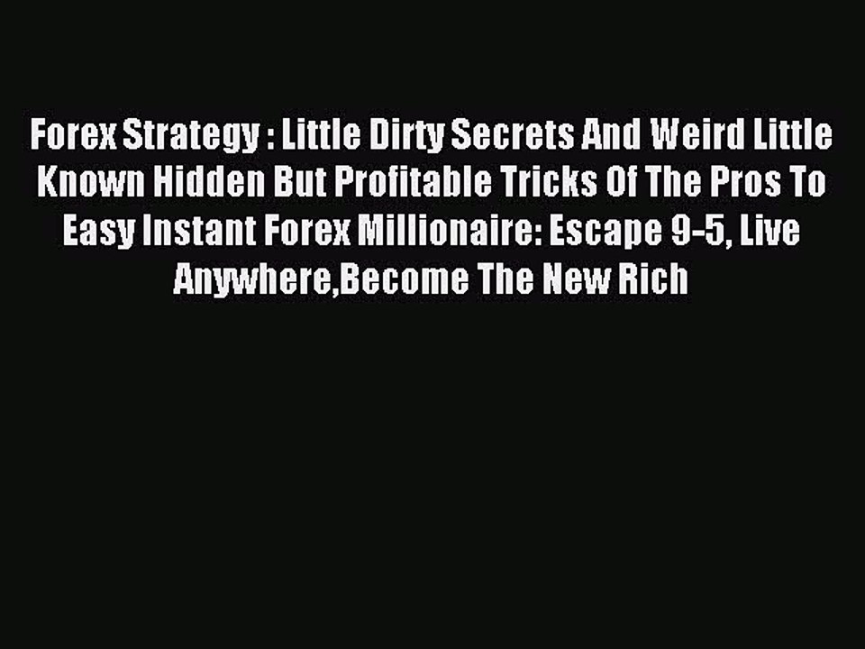 Read Forex Strategy : Little Dirty Secrets And Weird Little Known Hidden But Profitable Tricks