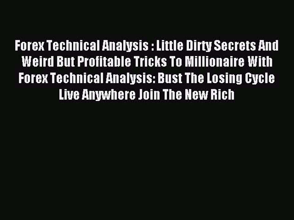 Read Forex Technical Analysis : Little Dirty Secrets And Weird But Profitable Tricks To Millionaire