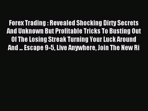 Read Forex Trading : Revealed Shocking Dirty Secrets And Unknown But Profitable Tricks To Busting