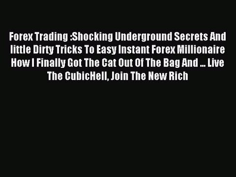 Read Forex Trading :Shocking Underground Secrets And little Dirty Tricks To Easy Instant Forex