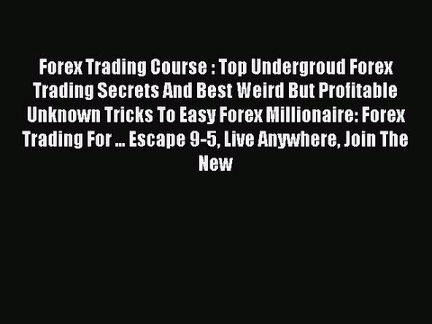 Download Forex Trading Course : Top Undergroud Forex Trading Secrets And Best Weird But Profitable