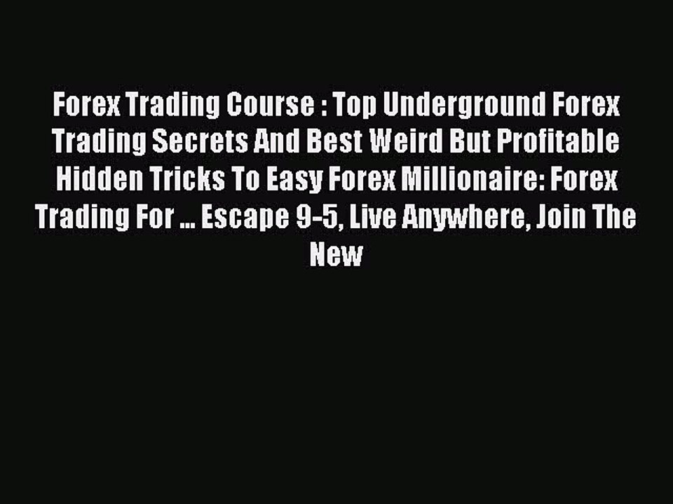 Read Forex Trading Course : Top Underground Forex Trading Secrets And Best Weird But Profitable
