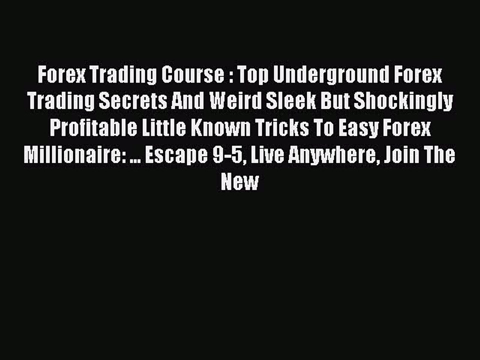 Read Forex Trading Course : Top Underground Forex Trading Secrets And Weird Sleek But Shockingly