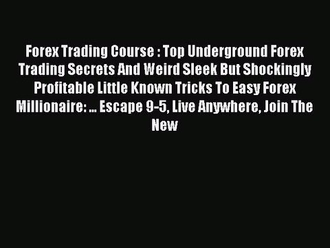 Read Forex Trading Course : Top Underground Forex Trading Secrets And Weird Sleek But Shockingly