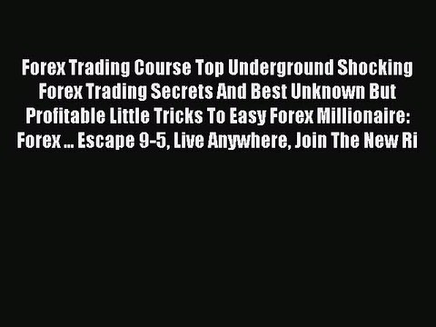 Read Forex Trading Course : Top Underground Shocking Forex Trading Secrets And Best Unknown