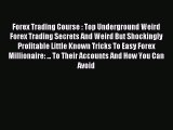 Read Forex Trading Course : Top Underground Weird Forex Trading Secrets And Weird But Shockingly
