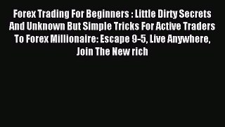 Read Forex Trading For Beginners : Little Dirty Secrets And Unknown But Simple Tricks For Active