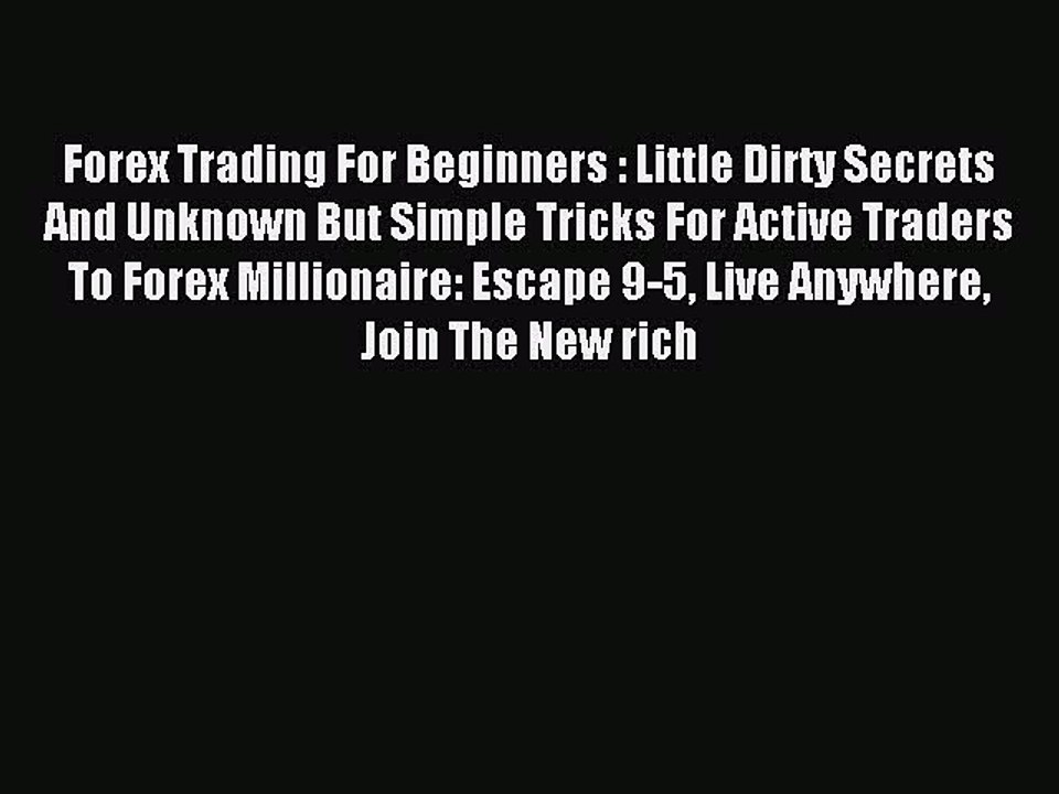 Read Forex Trading For Beginners : Little Dirty Secrets And Unknown But Simple Tricks For Active