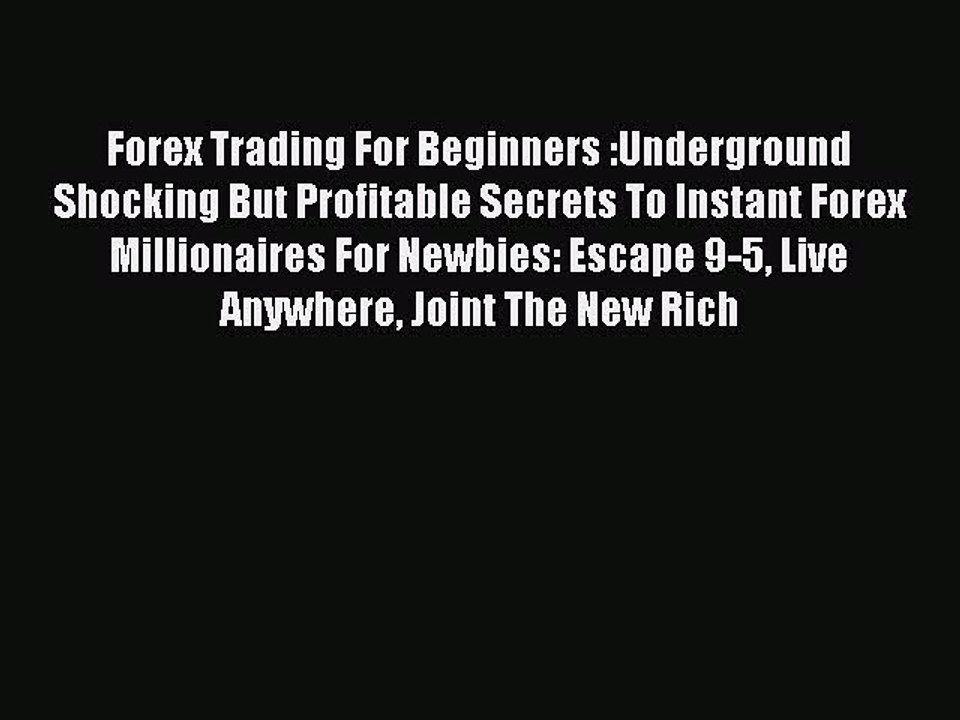 Read Forex Trading For Beginners :Underground Shocking But Profitable Secrets To Instant Forex