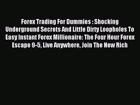 Read Forex Trading For Dummies : Shocking Underground Secrets And Little Dirty Loopholes To