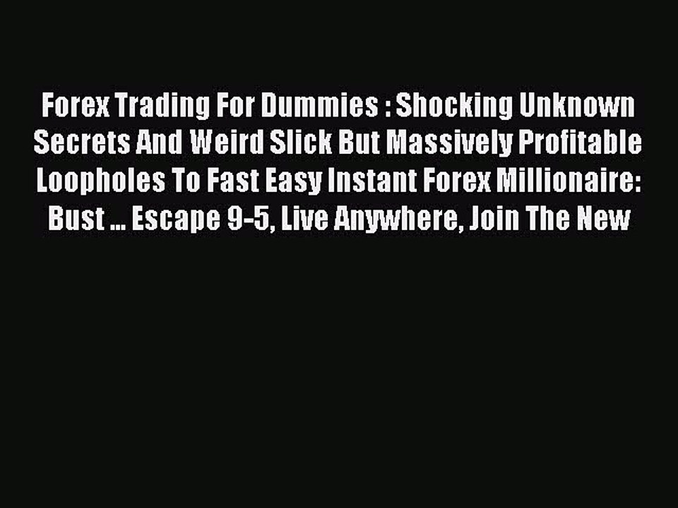 Read Forex Trading For Dummies : Shocking Unknown Secrets And Weird Slick But Massively Profitable