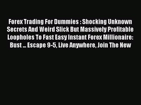 Read Forex Trading For Dummies : Shocking Unknown Secrets And Weird Slick But Massively Profitable