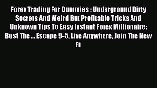 Read Forex Trading For Dummies : Underground Dirty Secrets And Weird But Profitable Tricks