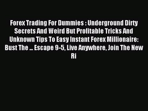Read Forex Trading For Dummies : Underground Dirty Secrets And Weird But Profitable Tricks