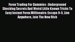 Read Forex Trading For Dummies : Underground Shocking Secrets And Weird Little Known Tricks