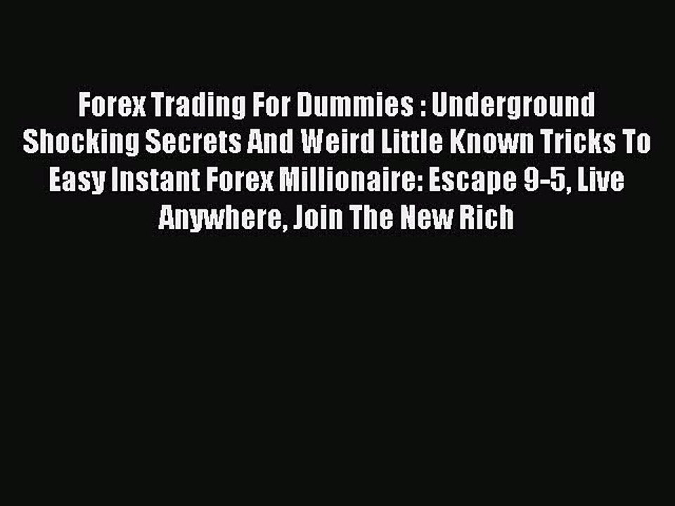 Read Forex Trading For Dummies : Underground Shocking Secrets And Weird Little Known Tricks