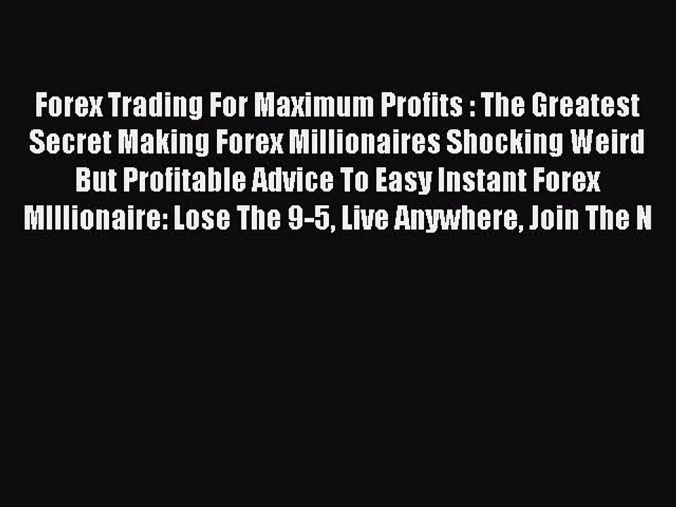 Read Forex Trading For Maximum Profits : The Greatest Secret Making Forex Millionaires Shocking