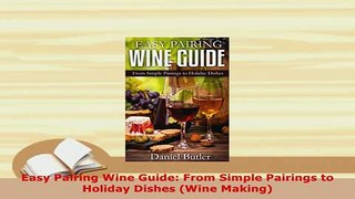 Download  Easy Pairing Wine Guide From Simple Pairings to Holiday Dishes Wine Making Read Full Ebook
