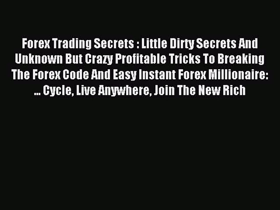 Read Forex Trading Secrets : Little Dirty Secrets And Unknown But Crazy Profitable Tricks To