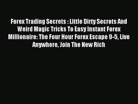 Read Forex Trading Secrets : Little Dirty Secrets And Weird Magic Tricks To Easy Instant Forex