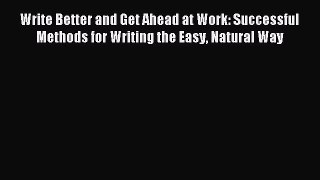 Read Write Better and Get Ahead at Work: Successful Methods for Writing the Easy Natural Way