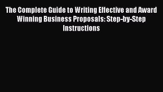 Read The Complete Guide to Writing Effective and Award Winning Business Proposals: Step-by-Step